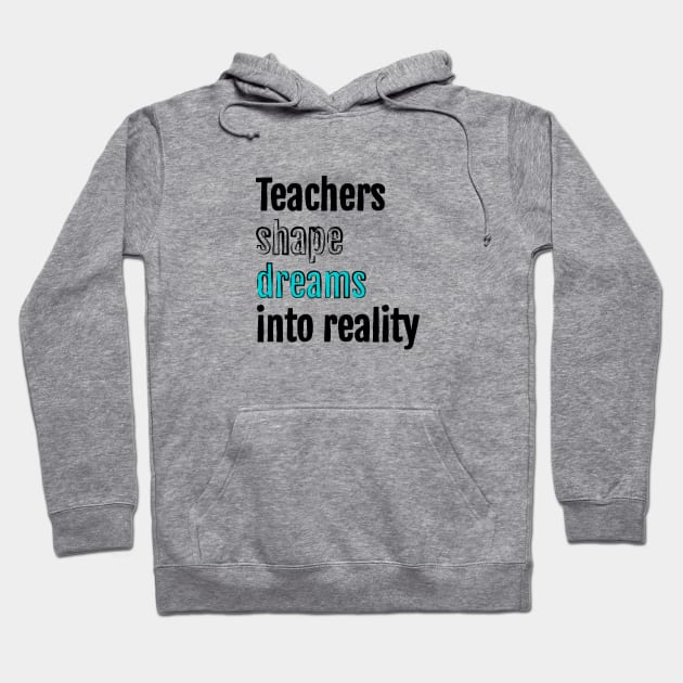 Teachers shape dreams into reality Hoodie by QuotopiaThreads